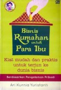 Bisnis Rumahan Untuk Para Ibu : Kiat Mudah Dan Praktis Untuk Terjun Ke Dunia Bisnis