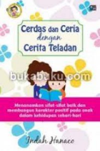 Cerdas Dan Ceria Dengan Cerita Teladan : Menanamkan Sifat-Sifat Baik Dan Membangun Karakter Positif Pada Anak Dalam Kehidupan Sehari-Hari