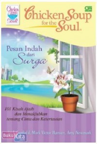 Chicken Soup For The Soul : Pesan Indah Dari Surga : 101 Kisah Ajab Dan Menakjubkan Tentang Cinta Dan Katertautan