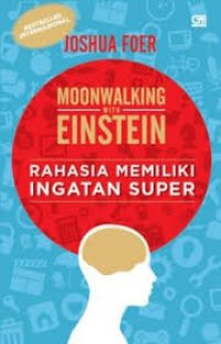 Moonwalking With Einstein : Rahasia Memiliki Ingatan Super