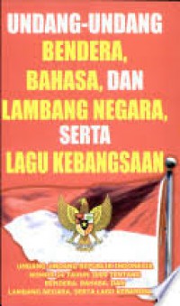 Undang-Undang Bendera,Bahasa, Dan Lambang Negara, Serta Lagu Kebangsaan