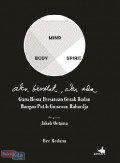 Mind, Body, Spirit : Aku Bersilat, Aku Ada : Guru Besar Persatuan Gerak Badan Bangau Putih Gunawan Rahardja