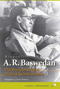 Biografi A.R. Baswedan : Membangun Bangsa, Merajut Keindonesiaan