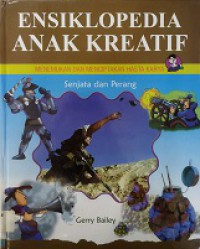 Ensiklopedia Anak Kreatif Menemukan Dan Menciptakan Hasta Karya : Senjata Dan Perang