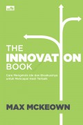 The Innovation Book : Cara Mengelola Ide Dan Eksekusinya Untuk Mencapai Hasil Terbaik