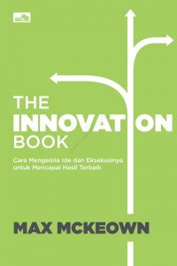 The Innovation Book : Cara Mengelola Ide Dan Eksekusinya Untuk Mencapai Hasil Terbaik