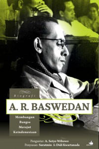 Biografi A. R. Baswedan : Membangun Bangsa Merajut Keindonesiaan