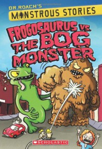 Frogosaurus Vs. The Bog Monster (Dr. Roach Monstrous Stories)