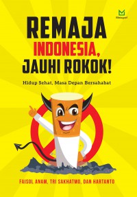 Remaja Indonesia, Jauhi Rokok! : Hidup Sehat, Masa Depan Bersahabat