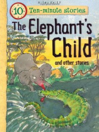 Ten-Minute Stories : The Elephant's Child And Other Stories