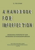 A Handbook For Imperfection : Mengubah Perspektif Dan Menerima Ketidaksempurnaan