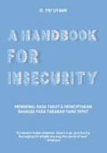 A Handbook For Insecurity : Mengenal Rasa Takut & Menciptakan Bahagia Pada Takaran Yang Tepat