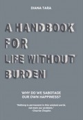 A Handbook For Life Without Burden : Why Do We Sabotage Our Own Happiness?