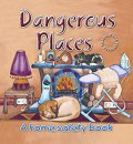 Dangerous Places A Home Safety Book