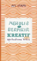Menulis dan Berpikir Kreatif : Cara Spriritualisme Kritis Buku 1 Dasar & Umum