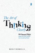 The Art Of Thinking Clearly : 99 Sesar Pikir Dalam Investasi, Bisnis, dan Masalah Pribadi