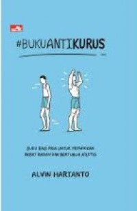 Buku Anti Kurus : Tip Bagi Pria untuk Menaikkan Berat Badan dan Bertubuh Atletis