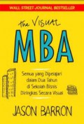 The Visual MBA : Semua yang Di pelajari dalam Dua Tahun di Sekolah Bisnis Diringkas Secara Visual