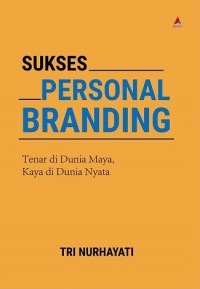 Sukses Personal Branding : Tenar Di Dunia Maya, Kaya Di Dunia Nyata