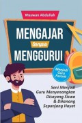 Mengajar Tanpa Menggurui : Seni Menjadi Guru Menyenangkan, Disayang Siswa & Dikenang Sepanjang Hayat