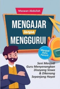Mengajar Tanpa Menggurui : Seni Menjadi Guru Menyenangkan, Disayang Siswa & Dikenang Sepanjang Hayat