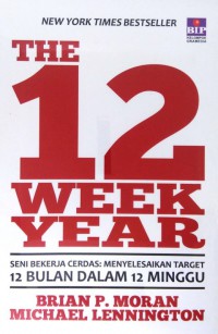 The 12 Week Year : Seni Bekerja Cerdas, Menyelesaikan Target 12 Bulan Dalam 12 Minggu