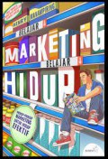Belajar Marketing Belajar Hidup : Prinsip-Prinsip Marketing Untuk Hidup Efektif