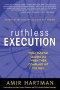 Ruthless Execution : What Business Leaders Do When Their Companies Hit The Wall