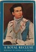 A Royal Recluse Memories Of Ludwig II Of Bavaria