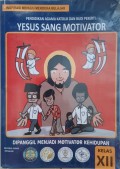 Pendidikan Agama Katolik dan Budi Pekerti Kelas 12 :  Yesus Sang Motivator (Dipanggil Menjadi Motivator Kehidupan)