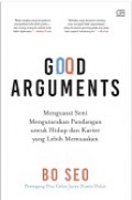 Good Arguments : Menguasai Seni Mengutarakan Pandangan Untuk Hidup dan Karier yang Lebih Memuaskan