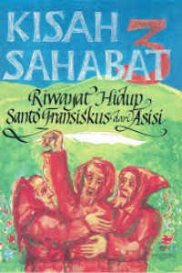 Kisah 3 Sahabat : Riwayat Hidup Santo Fransiskus Dari Asisi