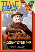 Franklin D. Roosevelt : A Leader In Troubled Times (Time For Kids Biographies)