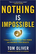 Nothing Is Impossible : 7 Steps To Realize Your True Power And MaXImize Your Results