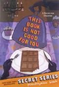 This Book Is Not Good For You (The Secret Series Book 3)