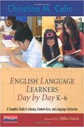English Language Learners Day By Day K-6: A Complete Guide To Literacy, Content-Area, And Language Instruction