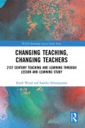 Changing Teaching, Changing Teachers : 21st Century Teaching and Learning Through Lesson and Learning Study