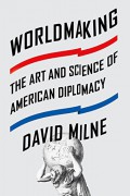 Worldmaking : The Art And Science Of American Diplomacy