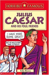 Horribly Famous- Julius Caesar And His Foul Friends