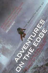 The Mammoth Book Of Adventures On The Edge : Epic Accounts Of Triumph And Tragedy On The Mountains