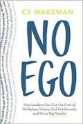 No Ego: How Leaders Can Cut the Cost of Workplace Drama, End Entitlementand Drive Big Results