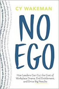 No Ego: How Leaders Can Cut the Cost of Workplace Drama, End Entitlementand Drive Big Results