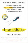 Loonshots : How to Nurture the Crazy Ideas That Win Wars, Cure Diseases, and Transform Industries