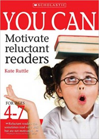 Scholastic You Can: Motivate Reluctant Readers For Ages 4-7