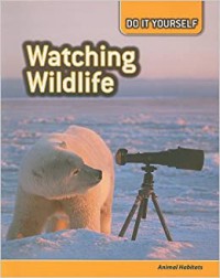Watching Wildlife : Animal Habitats (Do It Yourself)
