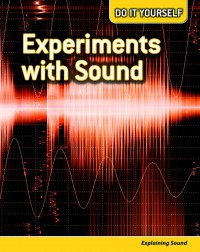 Experiments With Sounds : Explaining Sound (Do It Yourself)