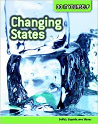 Changing States : Solids, Liquids, And Gases (Do It Yourself)
