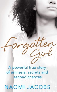 Forgotten Girl: A Powerful True Story Of Amnesia, Secrets And Second Chances