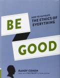 Be Good : How To NaVIgate The Ethics Of Everything