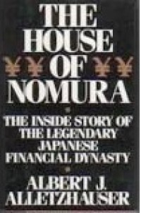 The House Of Nomura: The Inside Story Of The Legendary Japanese Financial Dynasty